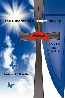The Difference It Makes Having Christ in My Life and Your Life - Deborah Woodley