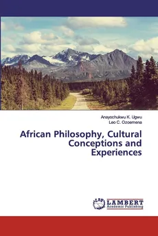 African Philosophy, Cultural Conceptions and Experiences - Anayochukwu K. Ugwu