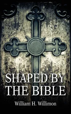 Shaped by the Bible - Will Willimon