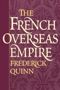 The French Overseas Empire - Frederick Quinn