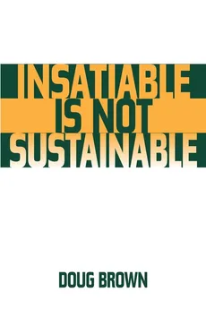 Insatiable Is Not Sustainable - Douglas Brown