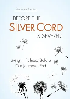 Before the Silver Cord is Severed - Marianne Tanabe