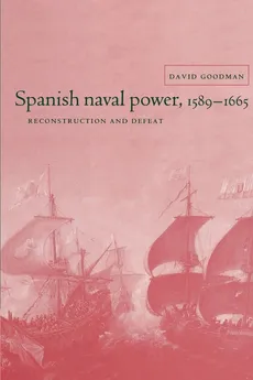Spanish Naval Power 1589 - 1665 - David Goodman