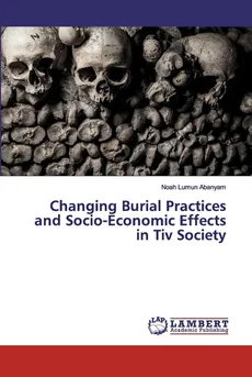 Changing Burial Practices and Socio-Economic Effects in Tiv Society - Noah Lumun Abanyam