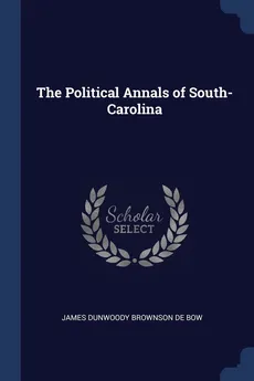 The Political Annals of South-Carolina - Brownson De Bow James Dunwoody