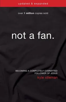 Not a Fan Updated and   Expanded - Kyle Idleman