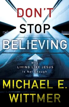 Don't Stop Believing - Michael E. Wittmer