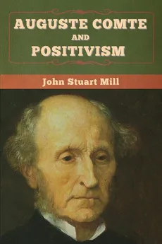 Auguste Comte and Positivism - John Stuart Mill