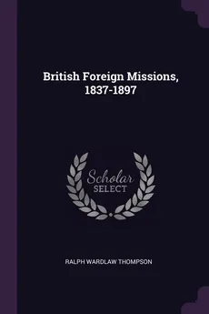 British Foreign Missions, 1837-1897 - Ralph Wardlaw Thompson