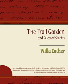 The Troll Garden and Selected Stories - Cather Willa