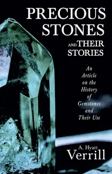 Precious Stones and Their Stories - An Article on the History of Gemstones and Their Use - A. Hyatt Verrill