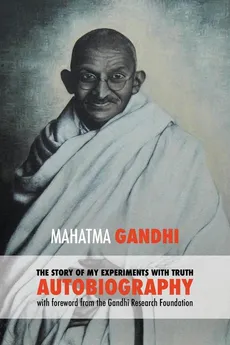 The Story of My Experiments with Truth - Mahatma Gandhi's Unabridged Autobiography - K. Gandhi Mahatma Mohandas