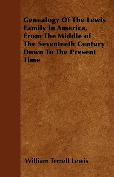 Genealogy Of The Lewis Family In America, From The Middle of The Seventeeth Century Down To The Present Time - William Terrell Lewis