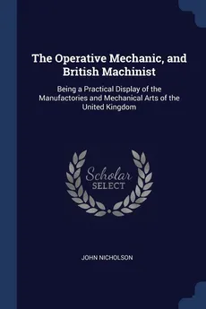 The Operative Mechanic, and British Machinist - John Nicholson