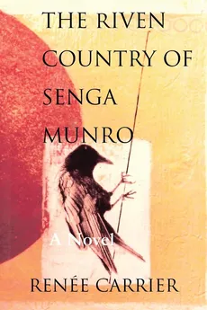 THE RIVEN COUNTRY OF SENGA MUNRO - Renee Carrier