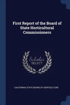 First Report of the Board of State Horticultural Commissioners - Board of Horticulture California State