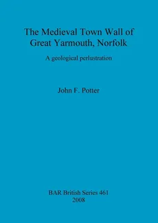 The Medieval Town Wall of Great Yarmouth, Norfolk - John F. Potter