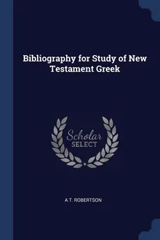 Bibliography for Study of New Testament Greek - A T. Robertson