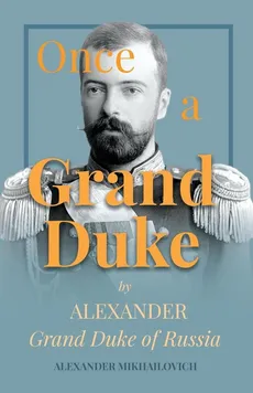 Once A Grand Duke;By Alexander Grand Duke of Russia - Alexander Mikhailovich