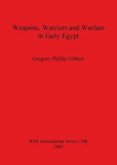 Weapons, Warriors and Warfare in Early Egypt - Gregory Phillip Gilbert