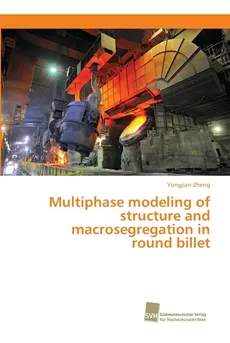 Multiphase modeling of structure and macrosegregation in round billet - Yongjian Zheng