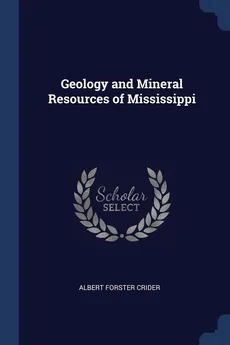 Geology and Mineral Resources of Mississippi - Albert Forster Crider