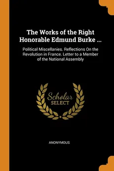 The Works of the Right Honorable Edmund Burke ... - Anonymous