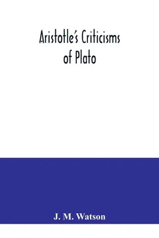 Aristotle's criticisms of Plato - Watson J. M.