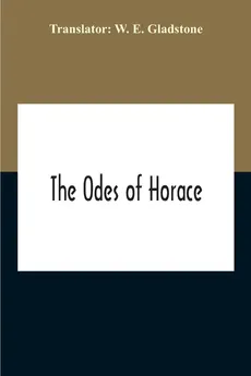 The Odes Of Horace - Gladstone W. E.