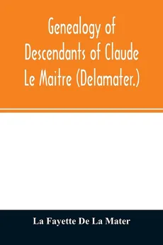 Genealogy of descendants of Claude Le Maitre (Delamater.) - De La Mater La Fayette