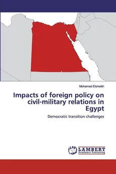 Impacts of foreign policy on civil-military relations in Egypt - Mohamed Elsheikh