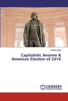Capitalistic Anomie & American Election of 2016 - Kshitiz Gupta