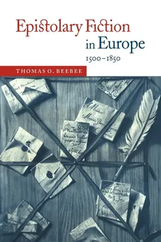 Epistolary Fiction in Europe, 1500 1850 - Thomas O. Beebee