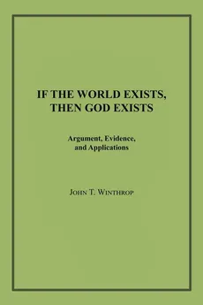 If the World Exists, Then God Exists - John T. Winthrop