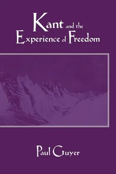 Kant and the Experience of Freedom - Paul Guyer
