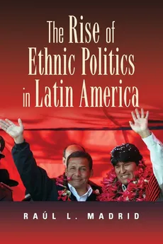 The Rise of Ethnic Politics in Latin America - Raúl L. Madrid