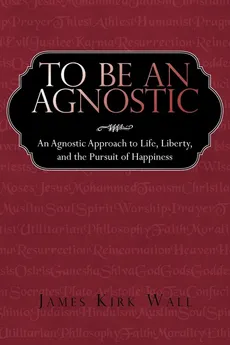 To Be an Agnostic - Kirk Wall Kirk Wall James
