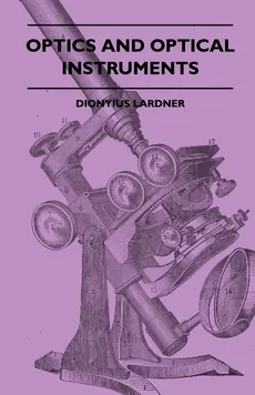 Optics And Optical Instruments - Dionyius Lardner