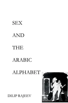 SEX AND THE ARABIC ALPHABET - Dilip Rajeev
