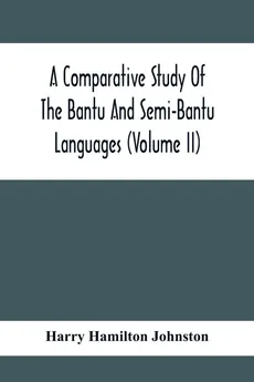 A Comparative Study Of The Bantu And Semi-Bantu Languages (Volume Ii) - Johnston Harry Hamilton