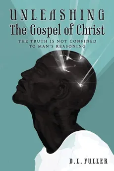 Unleashing The Gospel of Christ - D.L. Fuller