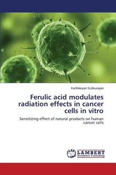 Ferulic acid modulates radiation effects in cancer cells in vitro - Karthikeyan Subburayan