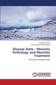 Disease State - Monistic Pathology and Monistic Treatment - Ravikumar Kurup
