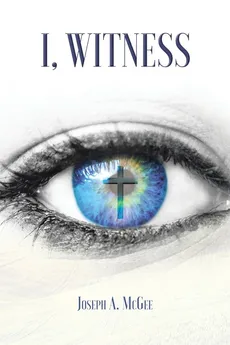 I, Witness - Joseph A. McGee