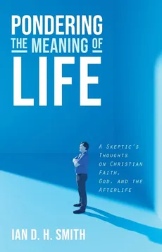 Pondering the Meaning of Life - Ian D. H. Smith