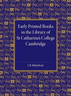 Early Printed Books in the Library of St Catharine's College Cambridge - J. B. Bilderbeck