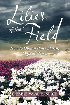 Lilies of  the Field - Debbie Vanderslice