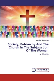 Society, Patriarchy And The Church In The Subjugation Of The Woman - Caroline  N. Amunga