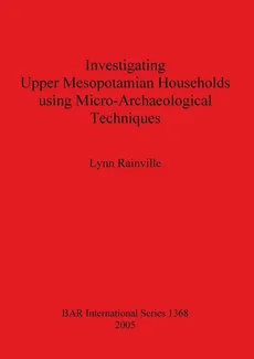 Investigating Upper Mesopotamian Households using Micro-Archaeological Techniques - Lynn Rainville