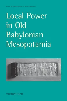 Local Power in Old Babylonian Mesopotamia - Andrea Seri